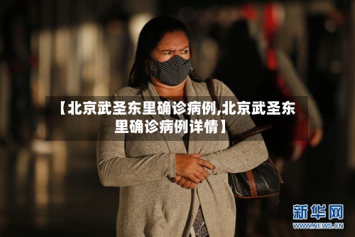 【北京武圣东里确诊病例,北京武圣东里确诊病例详情】-第2张图片