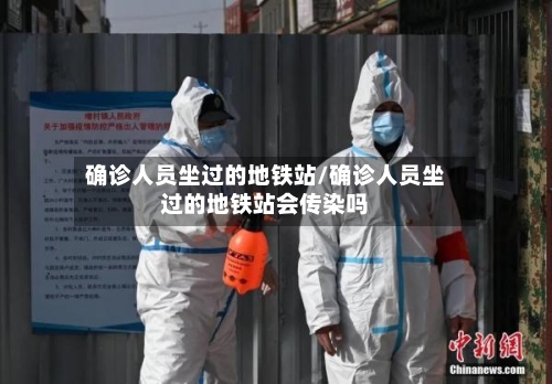 确诊人员坐过的地铁站/确诊人员坐过的地铁站会传染吗-第3张图片