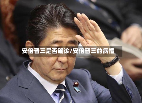 安倍晋三是否确诊/安倍晋三的病情