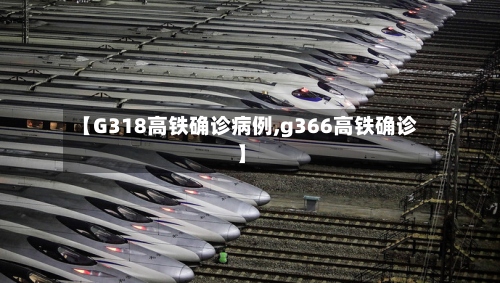 【G318高铁确诊病例,g366高铁确诊】-第2张图片