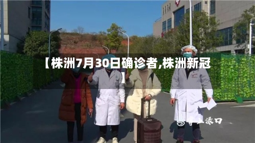 【株洲7月30日确诊者,株洲新冠】-第2张图片