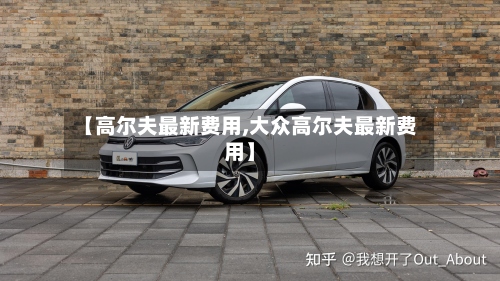 【高尔夫最新费用,大众高尔夫最新费用】
