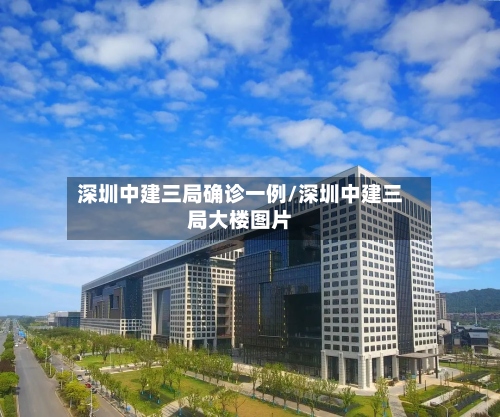 深圳中建三局确诊一例/深圳中建三局大楼图片