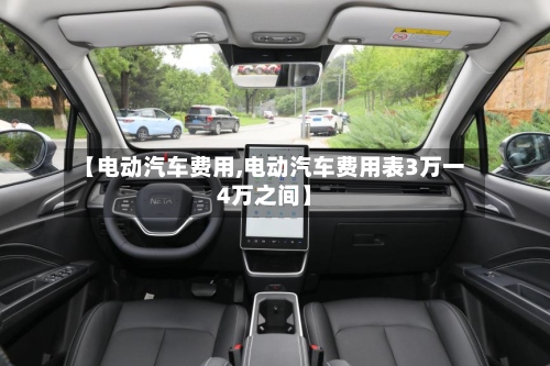 【电动汽车费用,电动汽车费用表3万一4万之间】-第2张图片