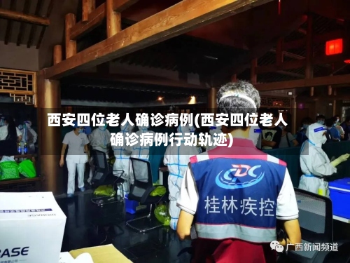 西安四位老人确诊病例(西安四位老人确诊病例行动轨迹)-第2张图片