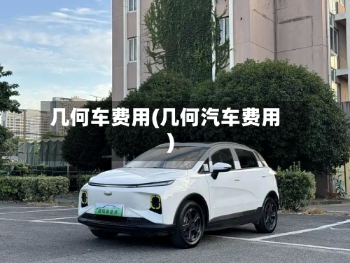 几何车费用(几何汽车费用)
