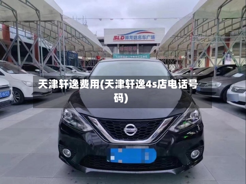 天津轩逸费用(天津轩逸4s店电话号码)-第2张图片