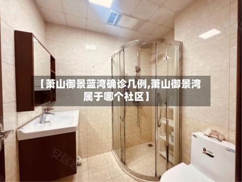 【萧山御景蓝湾确诊几例,萧山御景湾属于哪个社区】-第2张图片