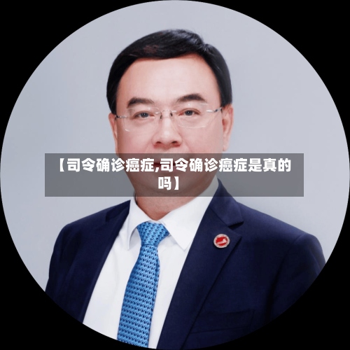 【司令确诊癌症,司令确诊癌症是真的吗】