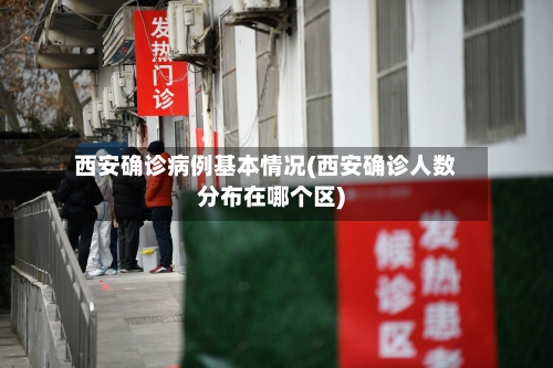 西安确诊病例基本情况(西安确诊人数分布在哪个区)