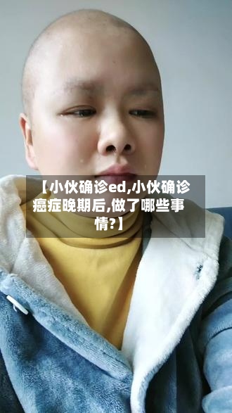 【小伙确诊ed,小伙确诊癌症晚期后,做了哪些事情?】-第2张图片