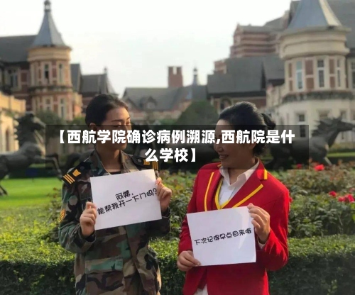 【西航学院确诊病例溯源,西航院是什么学校】
