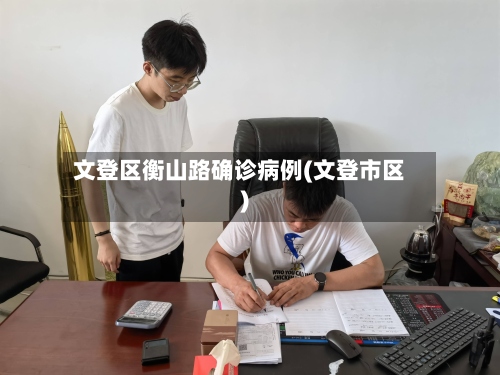 文登区衡山路确诊病例(文登市区)-第2张图片