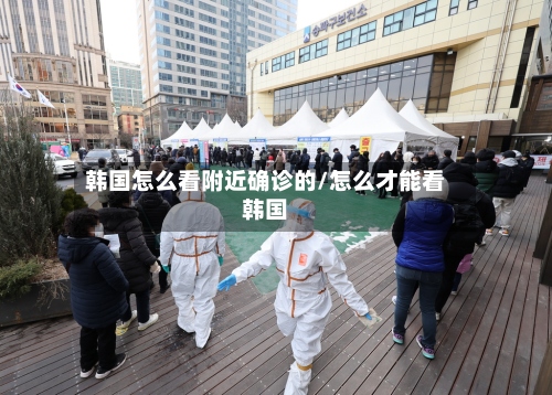 韩国怎么看附近确诊的/怎么才能看韩国-第2张图片