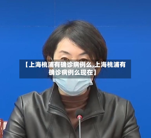 【上海桃浦有确诊病例么,上海桃浦有确诊病例么现在】