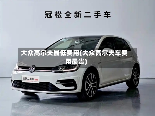 大众高尔夫最低费用(大众高尔夫车费用最贵)-第3张图片