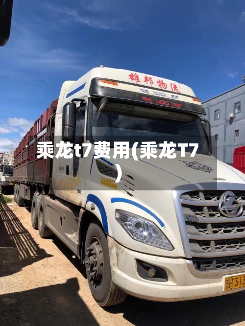 乘龙t7费用(乘龙T7)