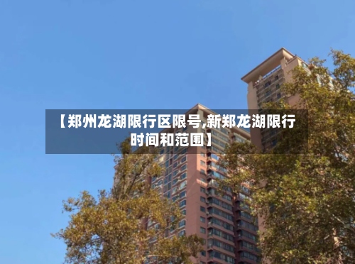 【郑州龙湖限行区限号,新郑龙湖限行时间和范围】-第3张图片