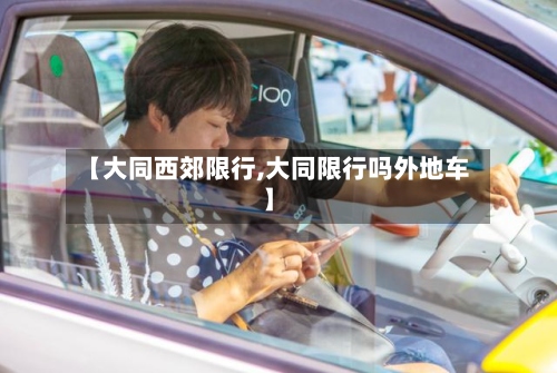 【大同西郊限行,大同限行吗外地车】-第2张图片