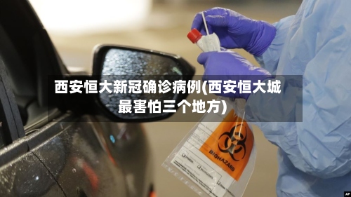 西安恒大新冠确诊病例(西安恒大城最害怕三个地方)