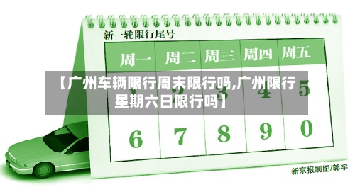 【广州车辆限行周末限行吗,广州限行星期六日限行吗】