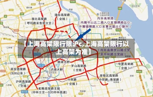 【上海高架限行限沪c,上海高架限行以上高架为准】-第2张图片