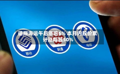 德翔海运午后涨逾6% 本月内股价累计涨幅超50%-第1张图片