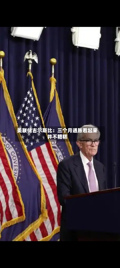 美联储古尔斯比：三个月通胀看起来并不糟糕-第3张图片