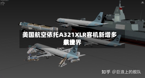 美国航空依托A321XLR客机新增多条世界
航线-第2张图片