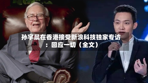 孙宇晨在香港接受新浪科技独家专访：回应一切（全文）-第3张图片