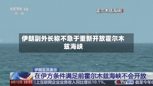 伊朗副外长称不急于重新开放霍尔木兹海峡-第3张图片