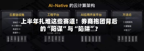 上半年扎堆这些赛道！券商抱团背后的“阳谋”与“陷阱”？-第2张图片