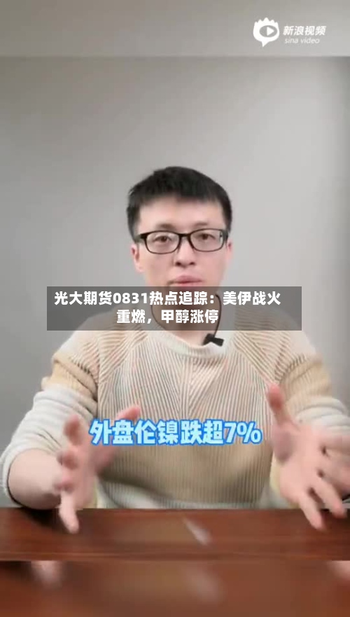 光大期货0831热点追踪：美伊战火重燃	，甲醇涨停-第1张图片