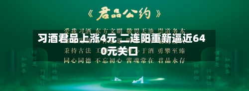 习酒君品上涨4元 二连阳重新逼近640元关口