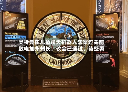 奥特曼在儿童聊天机器人法案过关前致电加州州长，议会已通过、待签署-第2张图片