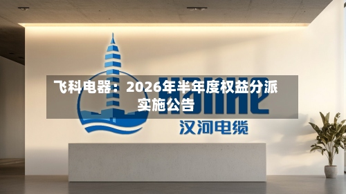 飞科电器：2026年半年度权益分派实施公告