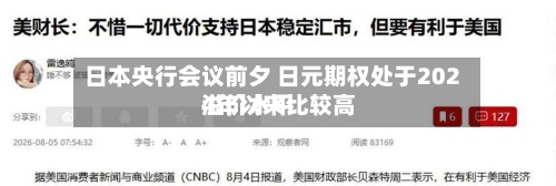 日本央行会议前夕 日元期权处于2024年以来比较高溢价水平