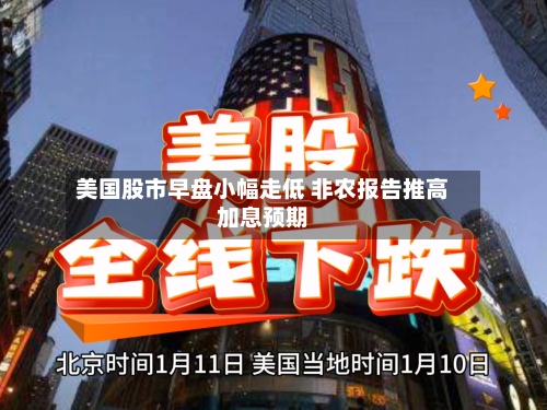 美国股市早盘小幅走低 非农报告推高加息预期