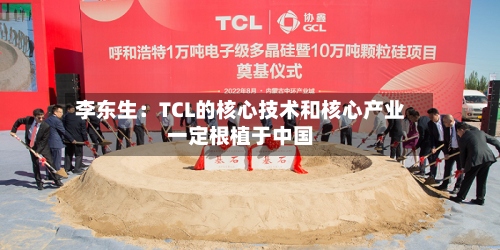 李东生：TCL的核心技术和核心产业一定根植于中国-第2张图片
