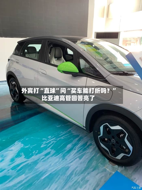 外宾打“直球”问“买车能打折吗？”比亚迪高管回答亮了-第2张图片