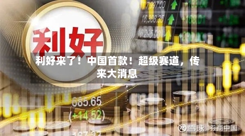 利好来了！中国首款！超级赛道，传来大消息-第2张图片
